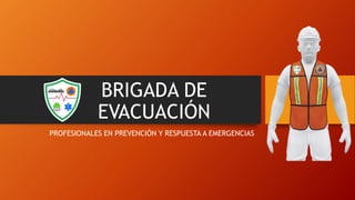 BRIGADA DE
EVACUACIÓN
PROFESIONALES EN PREVENCIÓN Y RESPUESTA A EMERGENCIAS
 