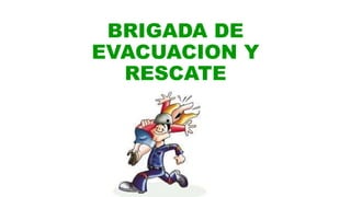 BRIGADA DE
EVACUACION Y
RESCATE
 