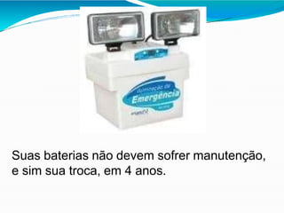 Suas baterias não devem sofrer manutenção,
e sim sua troca, em 4 anos.
 