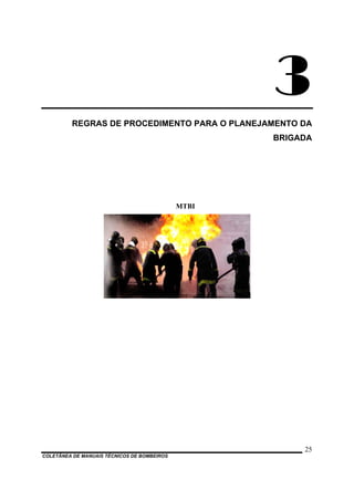 3
REGRAS DE PROCEDIMENTO PARA O PLANEJAMENTO DA
BRIGADA
MTBI
COLETÂNEA DE MANUAIS TÉCNICOS DE BOMBEIROS
25
 