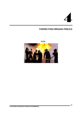 4
PADRÃO PARA BRIGADA PÚBLICA
MTBI
COLETÂNEA DE MANUAIS TÉCNICOS DE BOMBEIROS
46
 