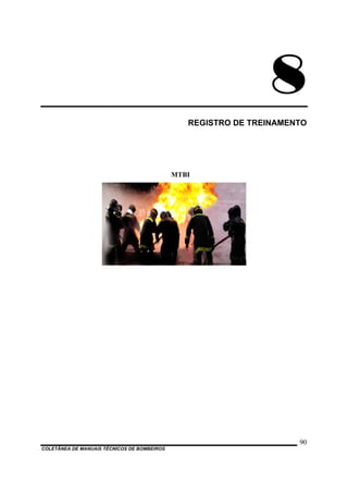 8
REGISTRO DE TREINAMENTO
MTBI
COLETÂNEA DE MANUAIS TÉCNICOS DE BOMBEIROS
90
 