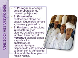 El Sausier, que suele ser el segundo jefe de cocina, se encarga principalmente de la elaboración de salsas y de aquellos platos que le sean encomendados.Brigada  de cocina