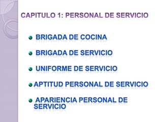 CAPITULO 1: PERSONAL DE SERVICIO  Brigada de cocina   Brigada de servicio  Uniforme de servicio  Aptitud personal de servicio  Apariencia personal de servicio  