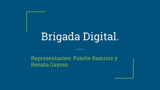 Brigada Digital.
Representantes: Polette Ramirez y
Renata Gayoso
