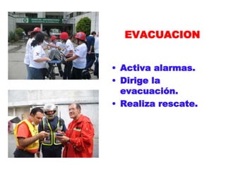 EVACUACION
• Activa alarmas.
• Dirige la
evacuación.
• Realiza rescate.
 