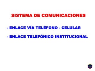 SISTEMA DE COMUNICACIONES
- ENLACE VÍA TELÉFONO - CELULAR
- ENLACE TELEFÓNICO INSTITUCIONAL
 