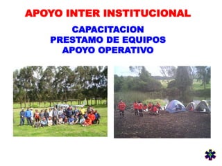 APOYO INTER INSTITUCIONAL
CAPACITACION
PRESTAMO DE EQUIPOS
APOYO OPERATIVO
 