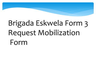 Brigada Eskwela Form 3
Request Mobilization
Form
 