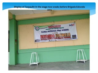 Display of Tarpaulin in the stage two weeks before Brigada Eskwela
2013
 