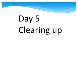 Day 5
Clearing up
 