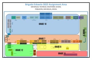 Brigada Eskwela 2022 Assignment Area
SAN MIGUEL TECHNICAL VOCATIONAL SCHOOL
POBLACION, SAN MIGUEL, BOHOL
9-LOVE
1 2 3 4 5 6
7 8 9 10 11 12
GRADE 10
GRADE 7
GRADE
9
GRADE 8
GRADE 11
GRADE 12
 