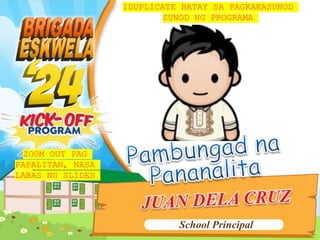 School Principal
ZOOM OUT PAG
PAPALITAN, NASA
LABAS NG SLIDES
IDUPLICATE BATAY SA PAGKAKASUNOD
SUNOD NG PROGRAMA
 