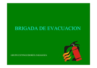 BRIGADA DE EVACUACION
GRUPO EXTINGUIDORES ZARAGOZA
 