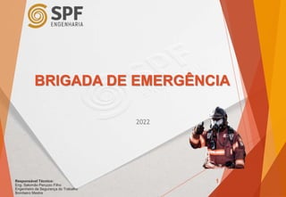 Responsável Técnico:
Eng. Salomão Peruzzo Filho
Engenheiro de Segurança do Trabalho
Bombeiro Mestre
BRIGADA DE EMERGÊNCIA
2022
1
 