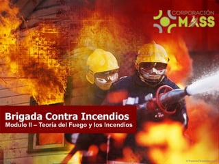 Brigada Contra Incendios
Modulo II – Teoría del Fuego y los Incendios
 