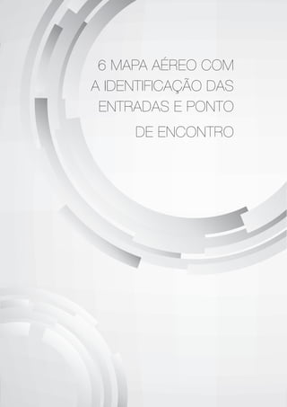 6 MAPA AÉREO COM
A IDENTIFICAÇÃO DAS
ENTRADAS E PONTO
DE ENCONTRO
 
