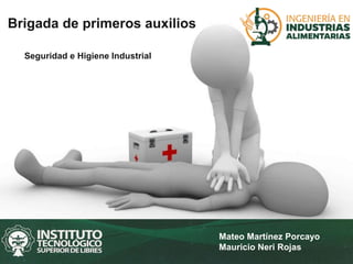 Mateo Martínez Porcayo
Mauricio Neri Rojas
Brigada de primeros auxilios
Seguridad e Higiene Industrial
 