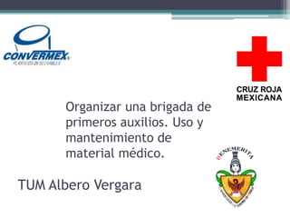 Organizar una brigada de
primeros auxilios. Uso y
mantenimiento de
material médico.

TUM Albero Vergara

 