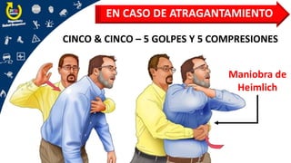 EN CASO DE ATRAGANTAMIENTO
CINCO & CINCO – 5 GOLPES Y 5 COMPRESIONES
Maniobra de
Heimlich
 