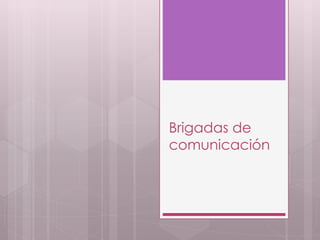 Brigadas de
comunicación
 
