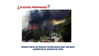 ¿SI ESTAS PREPARADO?
SOMOS PARTE DE NUEVAS TECNOLOGÍAS QUE TAN BIEN
AUMENTAN EL RIESGO DE VIDA
 