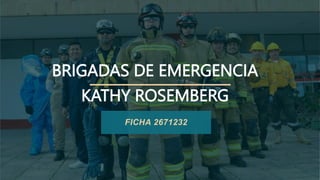 BRIGADAS DE EMERGENCIA
KATHY ROSEMBERG
FICHA 2671232
 