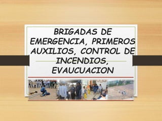 BRIGADAS DE
EMERGENCIA, PRIMEROS
AUXILIOS, CONTROL DE
INCENDIOS,
EVAUCUACION
 