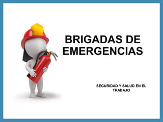 BRIGADAS DE
EMERGENCIAS
SEGURIDAD Y SALUD EN EL
TRABAJO
 