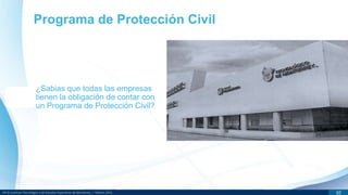 DR © Instituto Tecnológico y de Estudios Superiores de Monterrey | México 2013 10
Programa de Protección Civil
¿Sabias que todas las empresas
tienen la obligación de contar con
un Programa de Protección Civil?
 