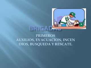 BRIGADAS PRIMEROS AUXILIOS, EVACUACION, INCENDIOS, BUSQUEDA Y RESCATE.  