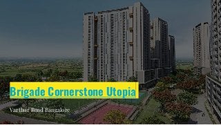 Brigade Cornerstone Utopia
Varthur Road Bangalore
 