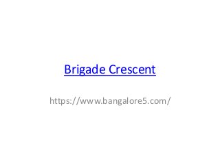 Brigade Crescent
https://www.bangalore5.com/
 