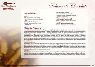 Salame de Chocolate 
100g de bolacha maisena 
1 xícara de chá de nozes picadas 
1 xícara de chá de uvas-passas brancas 
Ingredientes 
Salame Cobertura de ganache 
200g de chocolate meio amargo 300g de chocolate meio amargo 
150g /1 ½ xícara de chá de manteiga 150ml de creme de leite fresco 
2 ovos 70g /4 ½ colheres de sopa de manteiga 
3/4 xícara de chá de açúcar 
½ colher de chá de canela em pó ½ xícara de chá de nozes picadas 
1 pitada de sal ½ xícara de chá de uvas-passas brancas 
Modo de Preparo 
Numa tábua, pique o chocolate. Transfira para uma tigela e junte a manteiga. Leve ao microondas ou derreta em banho-maria. 
Na batedeira, bata os ovos, o açúcar, a canela e a pitada de sal até formar um creme bem fofo. Diminua a velocidade e 
regue com o chocolate derretido e com a manteiga. Continue a bater até obter um creme homogêneo. Desligue a 
batedeira. Sobre a tigela com o creme, esmigalhe a bolacha maisena com as mãos. Adicione as nozes e as uvas-passas e 
misture bem com uma colher. Numa superfície de trabalho, abra um pedaço de filme de 50cm. Transfira a massa de 
chocolate para o centro do filme. Torça as extremidades, como se fosse uma bala, e enrole para formar um cilindro. Torça 
bem as pontas com as mãos, para compactar bem a massa. Se preferir, transfira a massa para uma fôrma com formato de 
telha e aperte bem com as costas de uma colher. Leve à geladeira e deixe de um dia para o outro ou deixe no freezer por no 
mínimo 3 horas. 
Cobertura de ganache 
Numa tábua, pique o chocolate. Transfira para uma tigela e leve ao microondas por 1 minuto, apenas para amolecer. Numa 
tigela refratária, coloque a manteiga e leve ao microondas por 30 segundos para derreter. Se preferir, derreta numa 
panelinha,emfogo bem baixo.Numapanela, coloque o creme de leite e leve ao fogo médio. Quando ferver, retire do fogo e 
despeje no chocolate amolecido. Misture bem até obter um creme liso. Acrescente a manteiga derretida e misture 
novamente. Deixe esfriaremtemperatura ambiente. 
Montagem 
Retire o salame de chocolate da geladeira, transfira para uma superfície de trabalho e descarte o filme. Regue com a ganache 
cobrindo todo o salame. Com a ajuda de duas espátulas, transfira cuidadosamente o salame para um prato de rocambole. 
Salpique com as nozes e as uvas-passas e pressione delicadamente para que grudem na ganache. Leve à geladeira até a hora 
de servir. 
Montagem 
23 
Chef Alex Caputo 
 