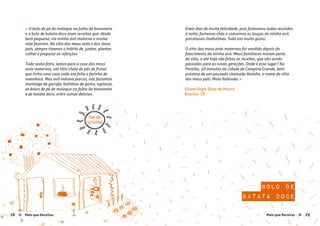 28 Mais que Receitas Mais que Receitas≈ ≈ 29
bolo de
batata doce
FIM DE
SEMANA
« O bolo de pé de moleque na folha da bananeira
e o bolo de batata doce eram receitas que, desde
bem pequena, via minha avó materna e minha
mãe fazerem. No sítio dos meus avós e dos meus
pais, sempre tivemos o hábito de, juntos, plantar,
colher e preparar as refeições.
Toda sexta-feira, íamos para a casa dos meus
avós maternos, um sítio cheio de pés de frutas
que tinha uma casa onde era feita a farinha de
mandioca. Meu avô matava porcos, nós fazíamos
manteiga de garrafa, bolinhos de goma, tapiocas,
os bolos de pé de moleque na folha da bananeira
e de batata doce, entre outras delícias.
Eram dias de muita felicidade, pois ficávamos todos reunidos
à noite, fazíamos chás e usávamos as louças da minha avó,
porcelanas lindíssimas. Tudo era muito gosto.
O sítio dos meus avós maternos foi vendido depois do
falecimento da minha avó. Meus familiares moram perto
do sítio, e até hoje são feitas as receitas, que vão sendo
passadas para as novas gerações. Onde é esse lugar? Na
Paraíba, 20 minutos da cidade de Campina Grande, bem
próximo de um povoado chamado Alvinho, o nome do sítio
dos meus pais: Mata Redonda. »
Eliane Regis Silva de Moura
Brasília- DF
 