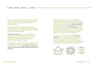 Mais que Receitas ≈ 0706 Mais que Receitas≈
Se comer é algo prazeroso, cozinhar é o ponto de partida.
Este livro traz receitas de vários lugares do país, criadas
não por chefs de cozinha, mas por integrantes de
famílias brasileiras.
Para prepará-las, não são necessários equipamentos
sofisticados ou cursos de culinária avançada. Somente um
pouco de disposição e companhia para deixar a experiência
ainda mais gostosa e agradável.
A Rede Ideias na Mesa recebeu receitas de diferentes
usuários, que foram selecionadas de acordo com e as
selecionamos de acordo com os quesitos de custo,
simplicidade, combinação e uso de ingredientes
orgânicos, agroecológicos e in natura.
Ao folhear o livro, você perceberá que ele está organizado
por categorias, de acordo com o tipo de preparação ao
qual o prato mais se adequa: pães e bolos; carnes e peixes;
molhos e sopas; lanches rápidos; vegetarianos; doces e so-
bremesas.
Também indicamos em cada receita sugestões de
frequência de consumo, uma vez que consideramos que
uma alimentação saudável deve ser variada e equilibrada.
As receitas que possuem a etiqueta Refeição da família
são receitas mais leves, que podem fazer parte da rotina
alimentar da casa. As receitas Fim de Semana são indica-
das para um consumo esporádico, quando aquele amigo,
parente ou visita chega à sua casa para um lanche ou um
almoço. Elas são um pouco mais energéticas, por isso
devem ser consumidas com menor frequência.
E algumas delas devem ser preparadas Em ocasiões
especiais, uma vez que possuem alto teor de açúcares,
gorduras ou outros nutrientes que não devem ser
ingeridos em excesso ou com frequência. Deixe para
servir essas preparações no aniversário de alguém querido,
ou naquele feriado especial que reúne toda a família.
REFEIÇÃO
DA FAMÍLIA
FIM DE
SEMANA
OCASIÕES
ESPECIAIS
como usar este livro ≈ ≈ ≈ ≈ ≈ ≈ ≈ ≈ ≈ ≈ ≈ ≈ ≈ ≈ ≈ ≈ ≈ ≈ ≈ ≈ ≈ ≈ ≈ ≈ ≈ ≈ ≈ ≈ ≈
 