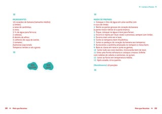 Mais que Receitas ≈ 9998 Mais que Receitas≈
≈
INGREDIENTES
10 corações de banana (tamanho médio);
4 limões;
4 latas de sardinhas;
4 ovos;
3 ½ de água para fervura;
2 cebolas;
6 dentes de alhos;
3 colheres de sopa de azeite;
2 tomates;
Azeitonas (opcional);
Temperos verdes e sal a gosto.
≈
SEM
GLÚTEN
SEM
LEITE
≈
MODO DE PREPARO
1 Coloque 1 litro de água em uma vasilha com
o suco de limão;
2 Retire as partes grossas do coração da banana
(a parte roxa) e deixe só a parte branca;
3 Pique, coloque na água e leve para ferver;
4 Escorra e repita por duas vezes o processo, sempre com limão;
5 Escorra mais uma vez e lave;
6 Corte os temperos bem miudinhos;
7 Junte os pedaços de coração da banana aos temperos;
8 Acrescente a sardinha amassada no tempero e mexa bem;
9 Bata as claras em neve e junte as gemas;
10 Junte tudo aos ovos batidos, misturando bem de leve;
11 Unte uma forma refrataria e coloque a massa. Enfeite
com rodelas de cebola e azeitonas, se quiser;
12 Levar ao forno em temperatura média;
13 Após assada, sirva quente.
{Rendimento) 20 porções
≈
Carnes e Peixes ≈≈
 
