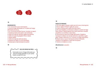 Mais que Receitas ≈ 123122 Mais que Receitas≈
Lanches Rápidos ≈≈
≈
INGREDIENTES
½ xíc. de chá de cuscuz marroquino;
1 coxa de frango defumada ou 1/2 peito de frango
defumado em lascas;
½ xíc. de chá de ervilhas frescas (cozidas no vapor);
2 tomates picados (sem pele e sem semente);
4 colher de sopa de salsinha orgânica picadinha;
1 colher de sopa de gengibre fresco ralado;
1 cebola média;
2 colher de sopa de azeite de oliva;
1 pitada de sal light ou sal do Himalaya;
1 laranja (para a apresentação do prato).
≈
SEM
OVOS
SEM
LEITE
≈
MODO DE PREPARO
1 Em uma tigela, coloque o grão seco de cuscuz marroquino;
2 Ferva a água e hidrate o grão do cuscuz;
3 Cubra a travessa até o grão ficar bem macio;
4 Em uma frigideira, acrescente a cebola e o azeite em fogo
baixo. Deixe a cebola apenas ficar macia, adicione o tomate
picadinho e as ervilhas, e mexa bem;
5 Acrescente as lascas de frango defumado à frigideira,
incorpore à cebola e ao tomate, adicione a salsinha e o gen-
gibre. Tampe e deixe por 5 a 7 minutos, no fogo ainda baixo;
6 Depois que o cuscuz marroquino estiver hidratado,
coloque-o na frigideira, e mexa até incorporar;
7 Acerte os temperos e sirva.
{Rendimento} 4 porções
≈
Você pode trocar o frango defumado por
peito de frango grelhado ou por queijo
coalho cortado em tiras.
DICA DO IDEIAS NA MESA
 