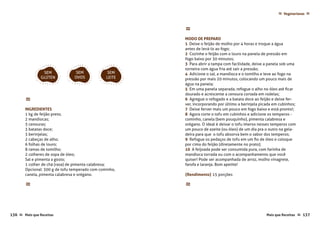 Mais que Receitas ≈ 137136 Mais que Receitas≈
Vegetarianas ≈≈
≈
INGREDIENTES
1 kg de feijão preto;
2 mandiocas;
3 cenouras;
3 batatas doce;
3 berinjelas;
2 cabeças de alho;
6 folhas de louro;
8 ramas de tomilho;
2 colheres de sopa de óleo;
Sal e pimenta a gosto;
1 colher de chá (rasa) de pimenta calabresa;
Opcional: 300 g de tofu temperado com cominho,
canela, pimenta calabresa e orégano.
≈
≈
MODO DE PREPARO
1 Deixe o feijão de molho por 4 horas e troque a água
antes de levá-lo ao fogo;
2 Cozinhe o feijão com o louro na panela de pressão em
fogo baixo por 30 minutos;
3 Para abrir a tampa com facilidade, deixe a panela sob uma
torneira com água fria até sair a pressão;
4 Adicione o sal, a mandioca e o tomilho e leve ao fogo na
pressão por mais 20 minutos, colocando um pouco mais de
água na panela;
5 Em uma panela separada, refogue o alho no óleo até ficar
dourado e acrescente a cenoura cortada em rodelas;
6 Agregue o refogado e a batata doce ao feijão e deixe fer-
ver, incorporando por último a berinjela picada em cubinhos;
7 Deixe ferver mais um pouco em fogo baixo e está pronto!;
8 Agora corte o tofu em cubinhos e adicione os temperos -
cominho, canela (bem pouquinho), pimenta calabresa e
orégano. O ideal é deixar o tofu imerso nesses temperos com
um pouco de azeite (ou óleo) de um dia pra o outro na gela-
deira para que o tofu absorva bem o sabor dos temperos;
9 Refogue os pedaços de tofu em um fio de óleo e coloque
por cima do feijão (diretamente no prato);
10 A feijoada pode ser consumida pura, com farinha de
mandioca torrada ou com o acompanhamento que você
quiser! Pode ser acompanhada de arroz, molho vinagrete,
farofa e laranja. Bom apetite!
{Rendimento} 15 porções
≈
SEM
GLÚTEN
SEM
OVOS
SEM
LEITE
 