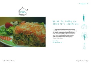 Mais que Receitas ≈ 143142 Mais que Receitas≈
Vegetarianas ≈≈
quibe de forno da
Senhorita Abobrinha
Luana Vaz
Rio de Janeiro - RJ
« A receita escolhida é um prato vegetariano
que já fiz diversas vezes para amigos, familiares,
em lugares onde trabalhei e sempre agrada a
todos que provam! Está no blog que escrevo
junto com Maria Clara Coelho, um espaço
onde compartilhamos receitas veganas,
vegetarianas e cruas. »
REFEIÇÃO
DA FAMÍLIA
foto › Luana Vaz
 