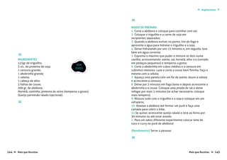 Mais que Receitas ≈ 145144 Mais que Receitas≈
Vegetarianas ≈≈
≈
INGREDIENTES
125gr de triguilho;
3 xíc. de proteína de soja;
1 cenoura grande;
1 abobrinha grande;
1 cebola;
1 cabeça de alho;
3 folhas de couve;
300 gr. de abóbora;
Hortelã, cominho, pimenta do reino (temperos a gosto);
Queijo parmesão ralado (opcional).
≈
≈
MODO DE PREPARO
1 Corte a abóbora e coloque para cozinhar com sal;
2 Coloque o triguilho e a carne de soja em
recipientes separados;
3 Quando a abóbora estiver no ponto, tire do fogo e
aproveite a água para hidratar o triguilho e a soja;
4 Deixe hidratando por uns 15 minutos e, em seguida, lave
bem em água corrente;
5 Esprema o máximo que puder e misture os dois numa
vasilha, acrescentando: azeite, sal, hortelã, alho cru (cortado
em pedaços pequenos) e temperos a gosto;
6 Corte a abobrinha em cubos médios e a cenoura em
cubinhos menores. Lave e corte a couve bem fininha. Faça o
mesmo com a cebola;
7 Aqueça uma panela com um fio de azeite, doure a cebola
e acrescente a cenoura;
8 Deixe por 2 minutos em fogo baixo e depois acrescente a
abobrinha e a couve. Coloque uma pitada de sal e deixe
refogar por mais 2 minutos (se achar necessário, coloque
mais tempero);
9 Misture tudo com o triguilho e a soja e coloque em um
refratário;
10 Amasse a abóbora até formar um purê e faça uma
camada para cobrir o kibe;
11 Se quiser, acrescente queijo ralado e leve ao forno por
30 minutos ou até estar assado.
» Para um sabor diferente experimente colocar leite de
coco e curry no purê de abóbora!
{Rendimento} Serve 4 pessoas
≈
SEM
OVOS
 