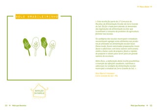 Pães e Bolos≈ ≈
Mais que Receitas ≈ 1312 Mais que Receitas≈
REFEIÇÃO
DA FAMÍLIA
Vera Maria Cristmann
Cerro Grande do Sul – RS
« Esta receita fez parte do 1º Concurso de
Receitas da Alimentação Escolar de Cerro Grande
do Sul. Ela foi criada para atender às demandas
das legislações da alimentação escolar que
incentivam o consumo de produtos da agricultura
familiar nas escolas.
Os cardápios das escolas municipais e estaduais
necessitavam agregar esses alimentos aos produ-
tos já utilizados na alimentação escolar local.
Desse modo, foram valorizadas preparações inova-
doras e saborosas, com bons valores nutricionais,
médio a baixo custo de preparo, fáceis e rápidas
de preparar e viáveis para servir para um grande
número de escolares.
Além disso, a elaboração desta receita possibilitou
a inserção de refeições saudáveis, nutritivas e
saborosas no cardápio da alimentação escolar
municipal e estadual de Cerro Grande do Sul. »
bolo brasileirinho
 