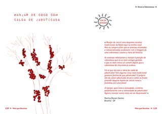Doces e Sobremesas≈ ≈
Marina Morais Santos
Brasília - DF
« Manjar de coco é uma daquelas receitas
tradicionais de Natal aqui na minha casa!
Mas eu sempre achei que as ameixas enlatadas
e industrializadas acabavam com a imagem de
uma sobremesa caseira e cheia de história.
As ameixas rebaixavam o manjar à posição de
sobremesa que só os mais antigos gostam
e que os mais novos só comem depois que a
sobremesa de chocolate já acabou.
Foi aí que me veio a ideia da calda de
jabuticaba! Tem alguma coisa mais tradicional
goiana e festiva do que jabuticaba? O próprio
ato de comer jabuticaba do pé e colher as frutas
pisando daquele tapete de cascas roxas e
frutinhas já é uma festa!
O manjar, que é leve e aveludado, combina
perfeitamente com a intensidade da jabuticaba!
Agora o manjar nunca mais vai ser desprezado!  »
Manjar de Coco com
Calda de Jabuticaba FIM DE
SEMANA
Mais que Receitas ≈ 159158 Mais que Receitas≈
 