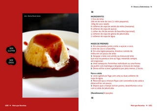 Doces e Sobremesas≈ ≈
≈
INGREDIENTES
1 litro de leite;
200 ml de leite de coco (1 vidro pequeno);
100g de coco ralado;
6 colheres de sopa de amido de milho (maizena);
8 colheres de sopa de açúcar;
1 colher de chá de extrato de baunilha (opcional);
4 colheres de sopa de geleia de jabuticaba;
2 colheres de sopa de água.
MODO DE PREPARO
1 Em uma panela, junte o leite, o açúcar, o coco,
o leite de coco e a baunilha;
2 Em uma tigela pequena, dissolva o amido de
milho em um pouco de leite;
3 Despeje o leite com amido na mistura de leite
que está na panela e leve ao fogo, mexendo sempre,
até engrossar;
4 Unte ramequins, forminhas individuais ou uma forma
de pudim com manteiga e despeje a mistura do manjar;
5 Deixe esfriar e leve a geladeira por, pelo menos, 2 horas;
Para a calda:
1 Leve a geleia ao fogo com uma ou duas colheres de
sopa de água;
2 Mexa até que a mistura fique com consistência de calda e
deixe esfriar um pouco;
3 Depois que o manjar estiver pronto, desenforme e sirva
com a calda de jabuticaba.
{Rendimento} 8 porções
≈
SEM
GLÚTEN
SEM
OVOS
Mais que Receitas ≈ 161160 Mais que Receitas≈
foto › Marina Morais Santos
 