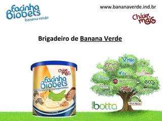 www.bananaverde.ind.brwww.bananaverde.ind.br
Brigadeiro de Banana Verde
 