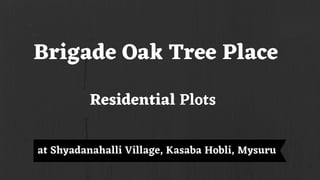 Brigade Oak Tree Place
at Shyadanahalli Village, Kasaba Hobli, Mysuru
Residential Plots
 