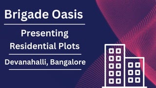 Brigade Oasis
Presenting
Residential Plots
Devanahalli, Bangalore
 