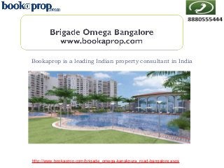 Bookaprop is a leading Indian property consultant in India

http://www.bookaprop.com/brigade_omega-kanakpura_road-bangalore.aspx

 