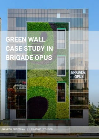 GREEN WALL
CASE STUDY IN
BRIGADE OPUS
JNANESH PREETHAN | 1IS19AT015 | 7TH SEM
 