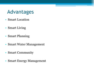 Advantages
• Smart Location
• Smart Living
• Smart Planning
• Smart Water Management
• Smart Community
• Smart Energy Management
 